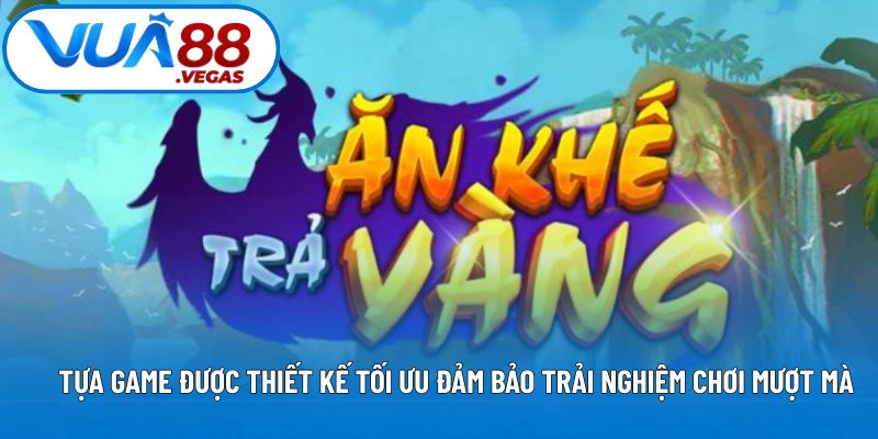 Tựa game được thiết kế tối ưu đảm bảo trải nghiệm chơi mượt mà