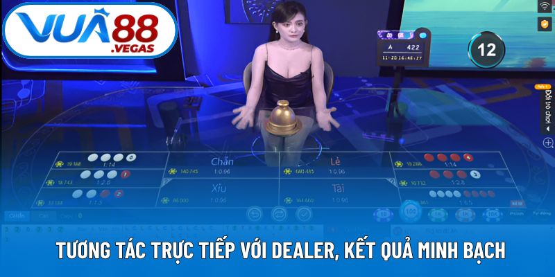 Tương tác trực tiếp với Dealer, kết quả minh bạch