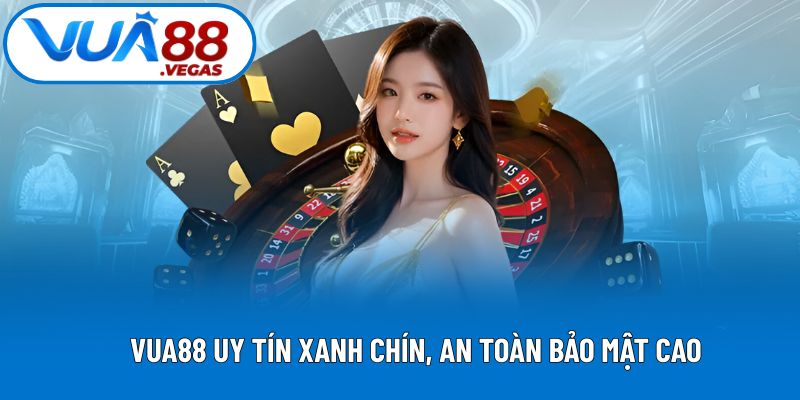 VUA88 uy tín xanh chín, an toàn bảo mật cao